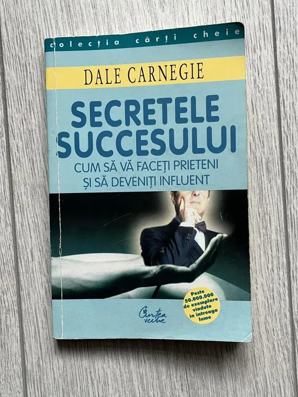Secretele succesului: Cum să vă faceți prieteni și deveniți influent - Dale Carnegie