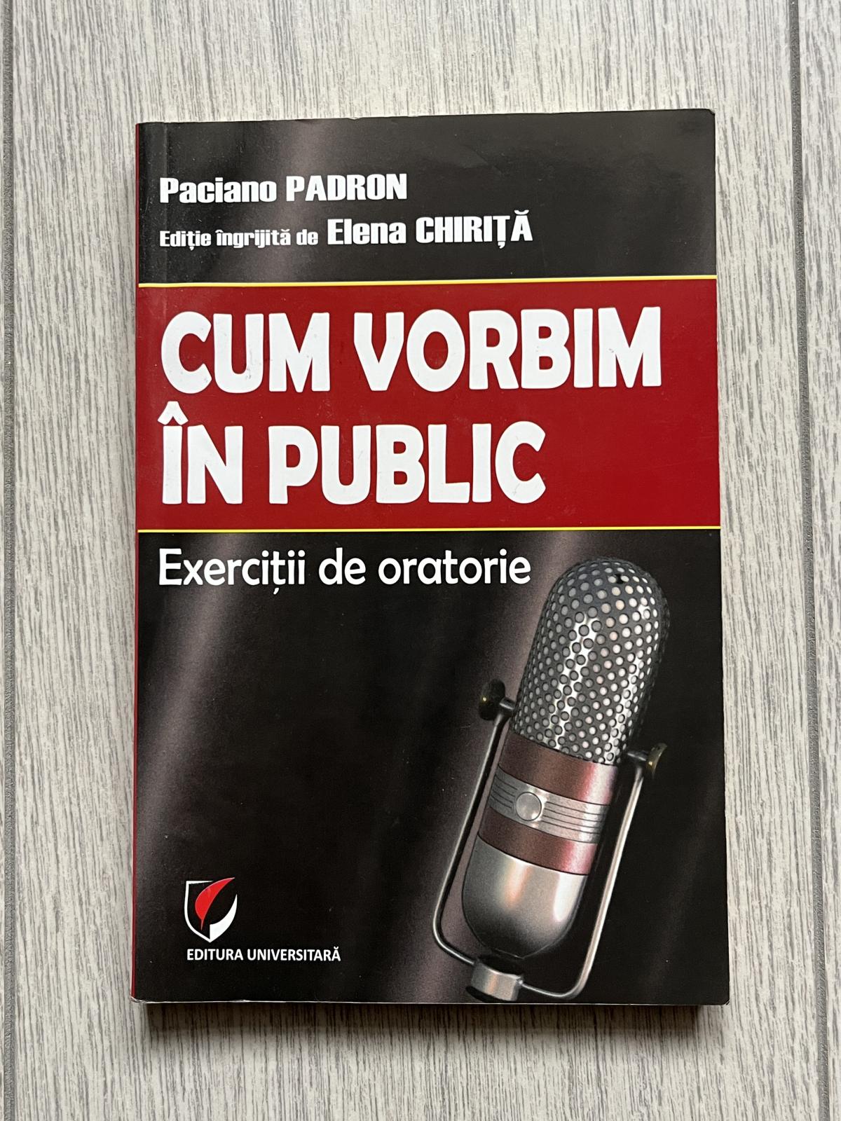 Carte Cum vorbim în public. Exerciții de oratorie - Paciano Padron